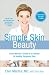 Simple Skin Beauty: Every Woman's Guide to a Lifetime of Healthy, Gorgeous Skin