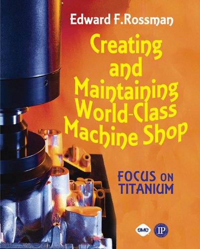 Creating and Maintaining a World-Class Machine Shop: Focus on Titanium
