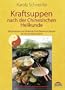 Kraftsuppen nach der Chinesischen Heilkunde. Wohltuende und st�rkende F�nf-Elemente-Suppen f�r die westliche K�che