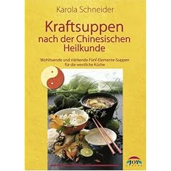 Kraftsuppen nach der Chinesischen Heilkunde. Wohltuende und st�rkende F�nf-Elemente-Suppen f�r die westliche K�che