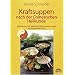 Kraftsuppen nach der Chinesischen Heilkunde. Wohltuende und st�rkende F�nf-Elemente-Suppen f�r die westliche K�che