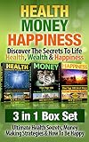 Health: Money: Happiness: Discover The Secrets To Life- Health, Wealth & Happiness: 3 in 1 Box Set: Ultimate Health Secrets, Money Making Strategies & ... Building & Strategies For Being Happy)
