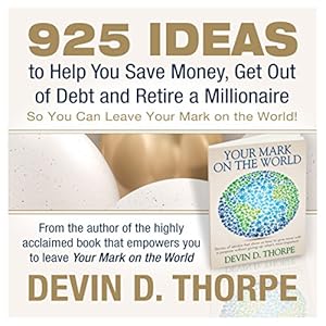 925 Ideas to Help You Save Money, Get Out of Debt and Retire a Millionaire So You Can Leave Your Mark on the World