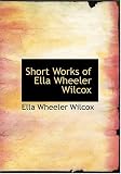 Short Works of Ella Wheeler Wilcox (Large Print Edition)