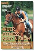 Rider Fitness: Body and Brain: 180 Anytime, Anywhere Exercises to Enhance Range of Motion, Motor Control, Reaction Time, Flexibility, Balance and Muscle Memory in the Saddle