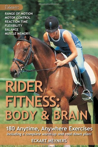 Rider Fitness: Body and Brain: 180 Anytime, Anywhere Exercises to Enhance Range of Motion, Motor Control, Reaction Time, Flexibility, Balance and Muscle Memory in the Saddle