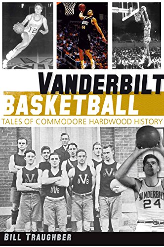 Vanderbilt Basketball: Tales of Commodore Hardwood History (Sports)