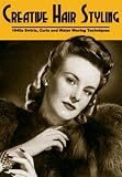 Creative Hair Styling -- 1940s Swirls, Curls and Water Waving Techniques
