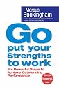 Go Put Your Strengths to Work: Six Powerful Steps to Achieve Outstanding Performance