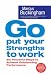 Go Put Your Strengths to Work: Six Powerful Steps to Achieve Outstanding Performance