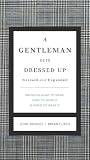 A Gentleman Gets Dressed Up: What to Wear, When to Wear It, How to Wear It