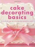 Cake Decorating Basics: Techniques and Tips for Creating Beautiful Cakes