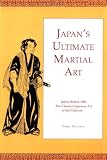 Japan's Ultimate Martial Art: Jujitsu Before 1882 the Classical Japanese Art of Self-Defense