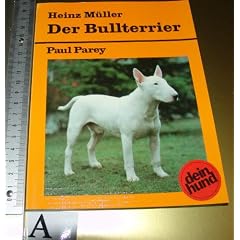 Der Bullterrier. Praktische Ratschl�ge f�r Haltung, Pflege und Erziehung