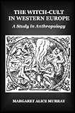 The Witch Cult In Western Europe: A Study In Anthropology The Witch Cult In Western Europe: A Study In Anthropology