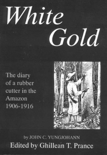white gold the diary of a rubber cutter in the amazon 1906 1916
