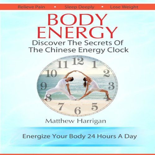 Body Energy: Unlock the Secrets of the Chinese Body Energy Clock