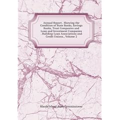Annual Report . Showing the Condition of State Banks, Savings Banks, Trust Companies and Loan and Investment Companies . Building-Loan Associations and Credit Unions., Volume 2