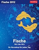 Produkt-Bild: Sternzeichenkalender Fische 2012: Ihr Horoskop f&uuml;r jeden Tag 18. Februar bis 19. M&auml;rz