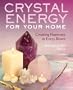 Crystal Energy for Your Home: Creating Harmony in Every Room