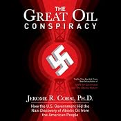The Great Oil Conspiracy: How the U.S. Government Hid the Nazi Discovery of Abiotic Oil from the American People | [Jerome R. Corsi]