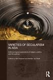 Varieties of Secularism in Asia: Anthropological Explorations of Religion, Politics and the Spiritual (Anthropology of Asia)