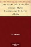 Costituzione della Repubblica Italiana e Statuti Costituzionali del Regno d'Italia (Italian Edition)