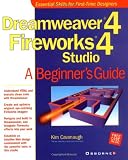 Dreamweaver(R) 4 Fireworks(R) 4 Studio: A Beginner's Guide Dreamweaver(R) 4 Fireworks(R) 4 Studio: A Beginner's Guide