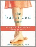 The Balanced Mom: Raising Your Kids Without Losing Your Self