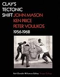 Clay`s Tectonic Shift: John Mason, Ken Price, Peter Voulkos 1956-1968