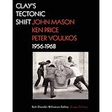 Clay's Tectonic Shift: John Mason, Ken Price, and Peter Voulkos, 1956-1968 ~ Mary Davis MacNaughton