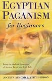 Egyptian Paganism for Beginners : Bring the Gods and Goddesses of Ancient Egypt into Daily Life (0738704385) by Almond, Jocelyn