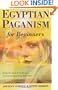 Egyptian Paganism for Beginners: Bring the Gods and Goddesses of Ancient Egypt into Daily Life