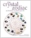 The Crystal Zodiac: Use Birthstones to Enhance Your Life