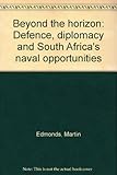 Beyond the horizon : defence, diplomacy and South Africa's naval opportunities