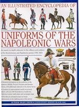 An Illustrated Encyclopedia of Uniforms of the Napoleonic Wars: Detailed Information on the Unifroms of the Austrian, British, French, Prussian and ... with Additional Material on the Minor Forces
