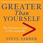Greater Than Yourself: The Ultimate Lesson of True Leadership | Steve Farber