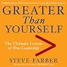 Greater Than Yourself: The Ultimate Lesson of True Leadership