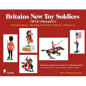 Britains New Toy Soldiers, 1973 to the Present: Traditional Gloss-painted Metal Models by Norman Joplin, John T. Waterworth, and Philip Dean