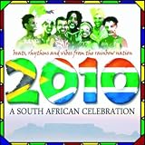 2010, A South African Celebration : Beats, Rhythms and Vibes from the Rainbow Nation (Special World Cup 2010 Release)