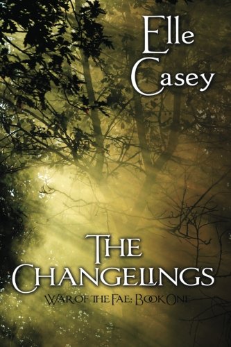 War of the Fae: Book 1 (The Changelings) by Elle Casey War of the Fae: Book 1 (The Changelings) by Elle Casey