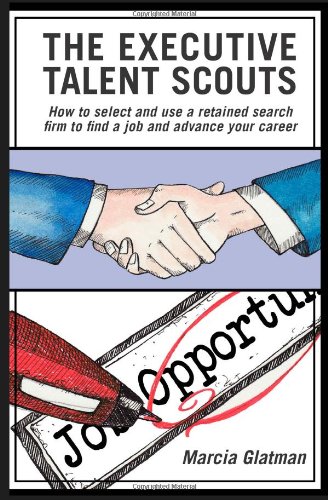 The  Executive Talent Scouts: How to select and use a retained search firm to find a job and advance your career