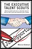 The  Executive Talent Scouts: How to select and use a retained search firm to find a job and advance your career