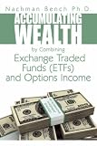 Accumulating Wealth by Combining Exchange Traded Funds (ETFs) and Options Income: An Alternative Investment Strategy