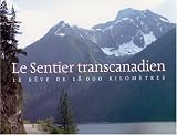 Le Sentier Transcanadien le Reve de 18000 Kilometres Le Sentier Transcanadien le Reve de 18000 Kilometres