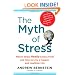 The Myth of Stress: Where Stress Really Comes From and How to Live a Happier and Healthier Life