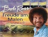 Freude am Malen: Landschaften in &Ouml;l: 33 Landschaften in &Ouml;l - Bob Ross, Annette Kowalski