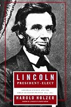 Lincoln President-Elect: Abraham Lincoln and the Great Secession Winter 1860-1861