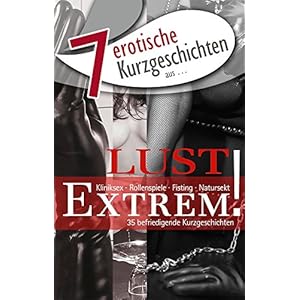 7 erotische Kurzgeschichten aus: "Lust Extrem!" (Erotische Geschichten aus: 50)