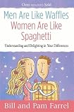 Men Are Like Waffles Women Are Like Spaghetti: Understanding and Delighting in Your Differences